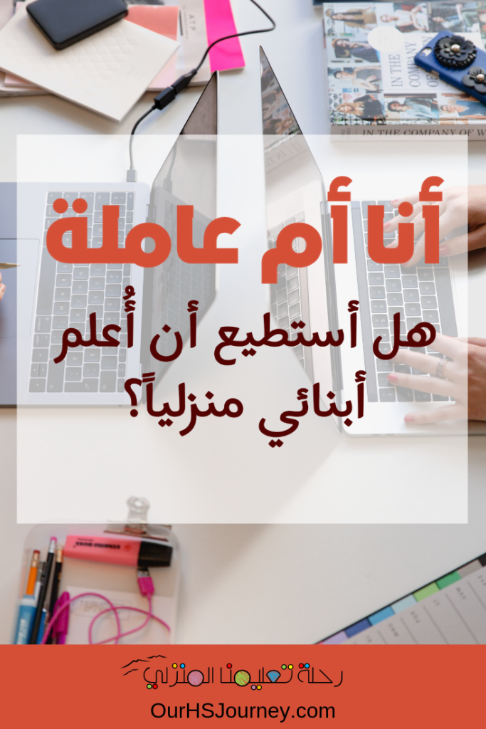 الأم العاملة والتعليم المنزلي أنا أم عاملة. هل أستطيع أن أعلم أبنائي منزلياً؟